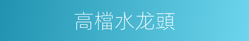 高檔水龙頭的同義詞