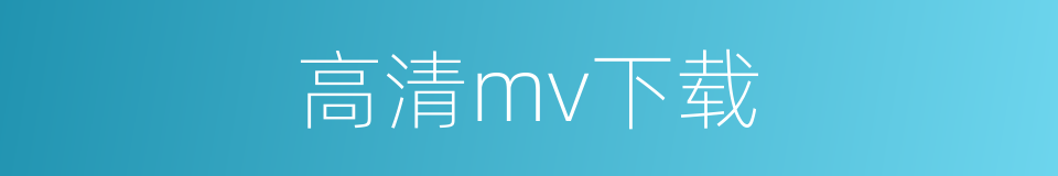 高清mv下载的同义词