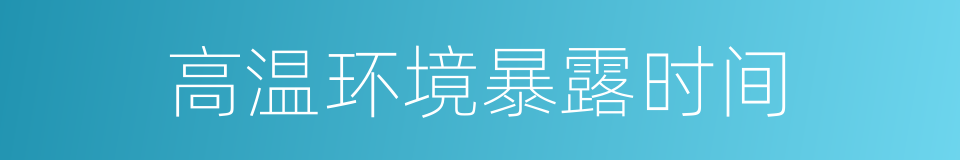 高温环境暴露时间的同义词