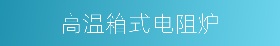 高温箱式电阻炉的同义词