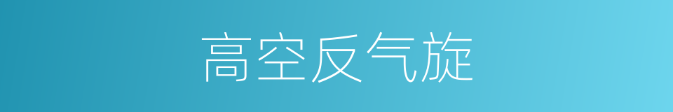 高空反气旋的同义词