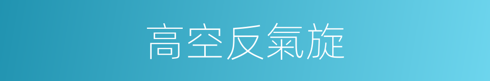 高空反氣旋的同義詞