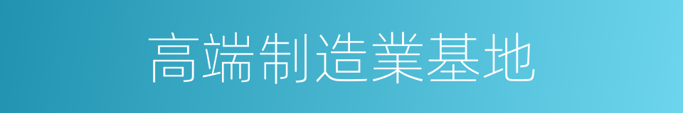 高端制造業基地的同義詞