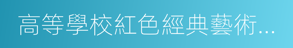 高等學校紅色經典藝術教育示範基地的同義詞