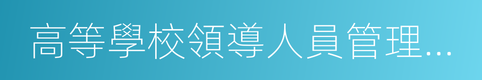 高等學校領導人員管理暫行辦法的同義詞