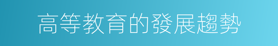 高等教育的發展趨勢的同義詞