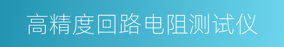 高精度回路电阻测试仪的同义词