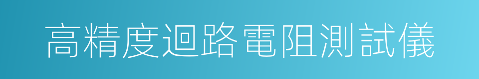 高精度迴路電阻測試儀的同義詞
