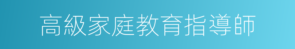 高級家庭教育指導師的同義詞