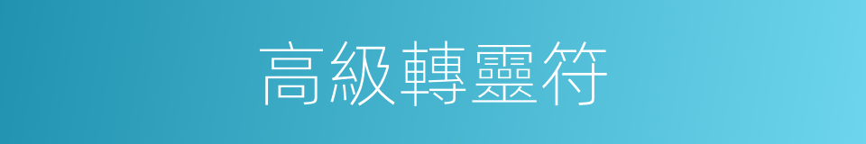 高級轉靈符的同義詞