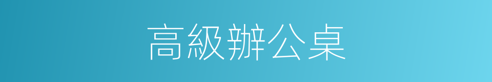高級辦公桌的同義詞