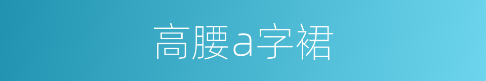 高腰a字裙的同义词
