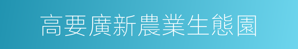 高要廣新農業生態園的同義詞