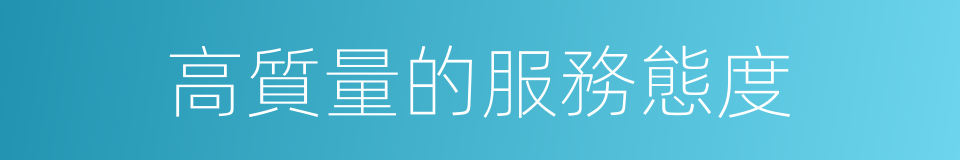 高質量的服務態度的同義詞