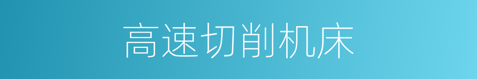 高速切削机床的同义词