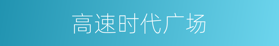 高速时代广场的同义词