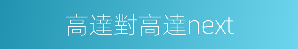 高達對高達next的同義詞