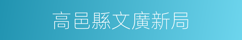 高邑縣文廣新局的同義詞