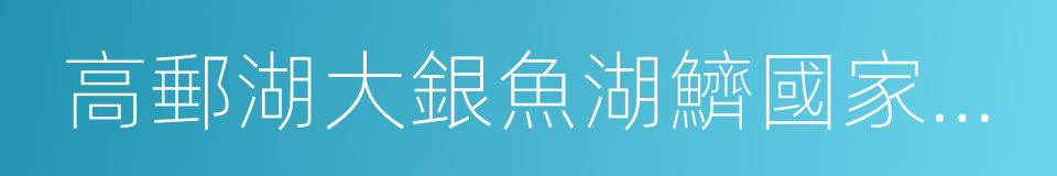 高郵湖大銀魚湖鱭國家級水產種質資源保護區的同義詞