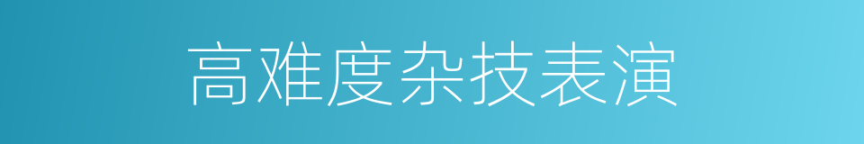 高难度杂技表演的同义词