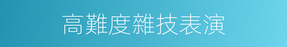 高難度雜技表演的同義詞