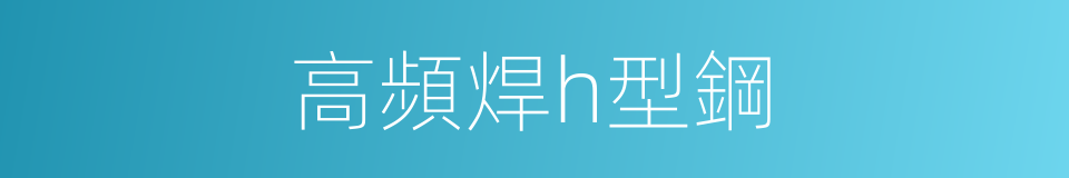 高頻焊h型鋼的同義詞