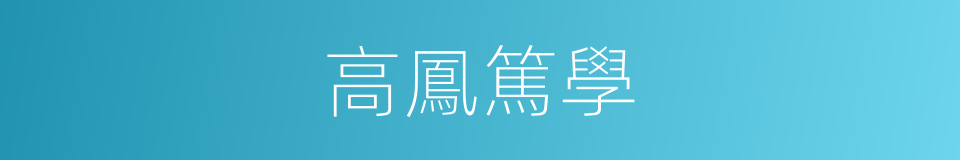 高鳳篤學的意思