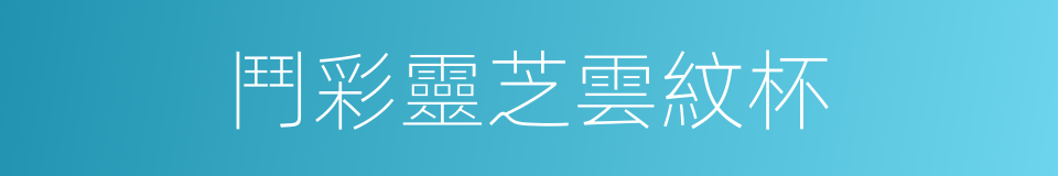 鬥彩靈芝雲紋杯的同義詞
