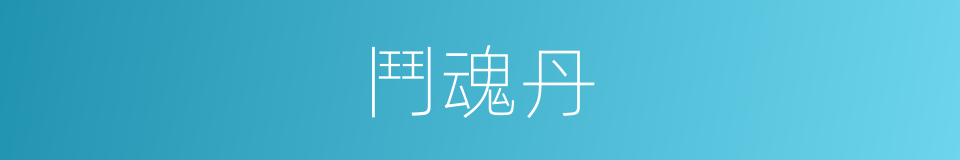 鬥魂丹的同義詞