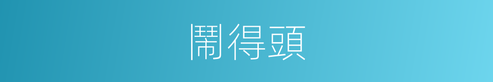 鬧得頭的同義詞