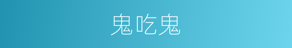 鬼吃鬼的同义词