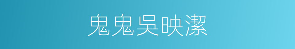 鬼鬼吳映潔的同義詞