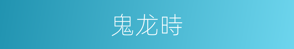 鬼龙時的同義詞