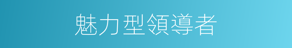 魅力型領導者的同義詞
