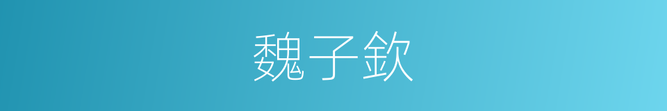 魏子欽的同義詞