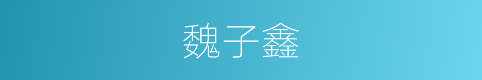 魏子鑫的同义词