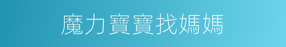 魔力寶寶找媽媽的同義詞