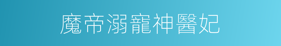 魔帝溺寵神醫妃的同義詞