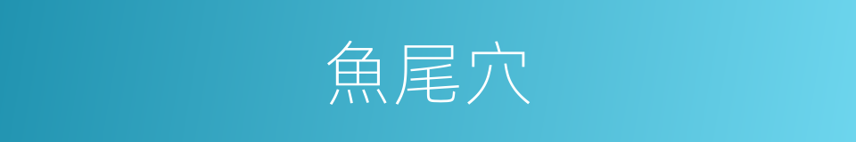 魚尾穴的意思