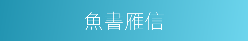 魚書雁信的意思