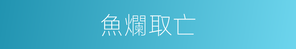 魚爛取亡的意思