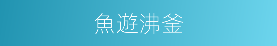 魚遊沸釜的意思