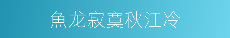 魚龙寂寞秋江冷的同義詞
