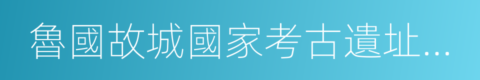 魯國故城國家考古遺址公園的同義詞