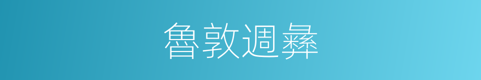 魯敦週彝的意思