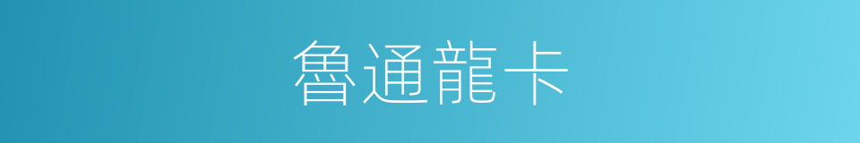魯通龍卡的意思