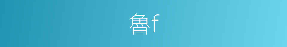 魯f的同義詞