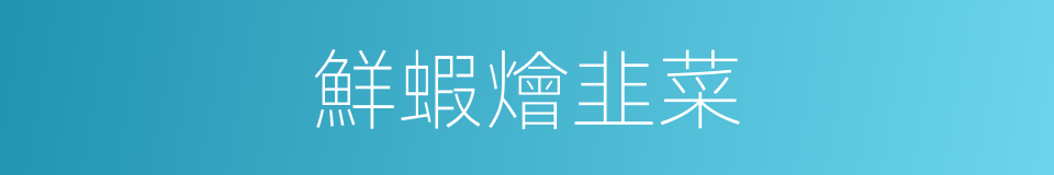 鮮蝦燴韭菜的同義詞