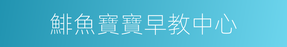 鯡魚寶寶早教中心的同義詞