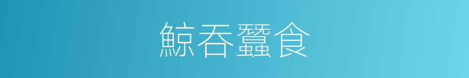鯨吞蠶食的意思
